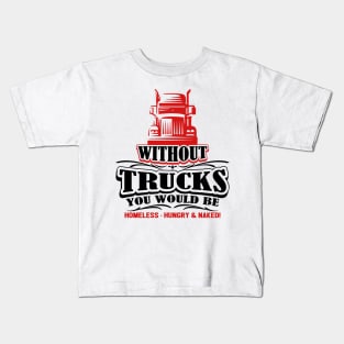 Without Trucks You Would Be Homeless Hungry & Naked Kids T-Shirt